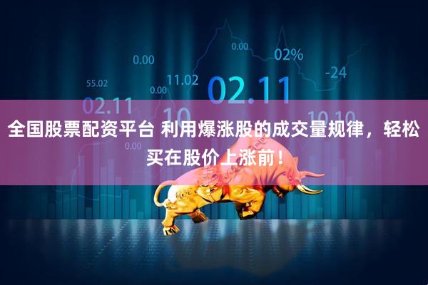 全国股票配资平台 利用爆涨股的成交量规律，轻松买在股价上涨前！